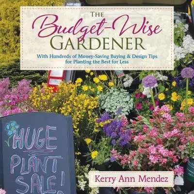 El jardinero económico: Con cientos de consejos de compra y diseño para ahorrar dinero y plantar lo mejor por menos dinero - The Budget-Wise Gardener: With Hundreds of Money-Saving Buying & Design Tips for Planting the Best for Less