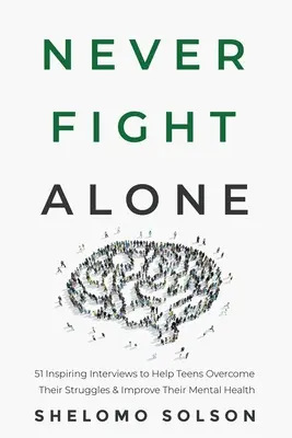 Nunca luches solo: 51 entrevistas inspiradoras para ayudar a los adolescentes a superar sus dificultades y mejorar su salud mental - Never Fight Alone: 51 Inspiring Interviews to Help Teens Overcome Their Struggles & Improve Their Mental Health