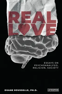 El amor verdadero: Ensayos sobre psicoanálisis, religión y sociedad - Real Love: Essays on Psychoanalysis, Religion, Society