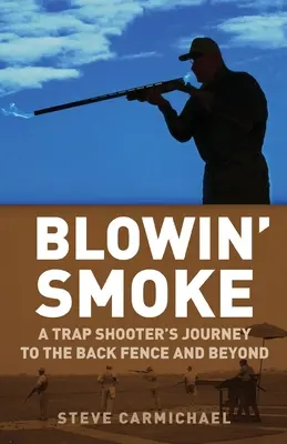 Blowin' Smoke: El viaje de un tirador de trampas a la valla trasera y más allá - Blowin' Smoke: A Trap Shooter's Journey to the Back Fence and Beyond