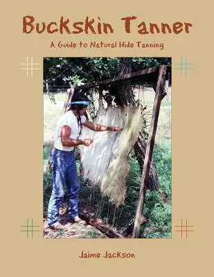 Buckskin Tanner: Guía para el curtido natural de pieles - Buckskin Tanner: A Guide to Natural Hide Tanning