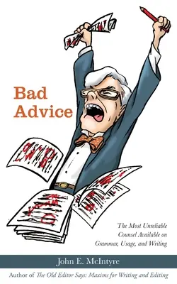 Malos consejos: Los consejos menos fiables sobre gramática, uso y redacción - Bad Advice: The Most Unreliable Counsel Available on Grammar, Usage, and Writing