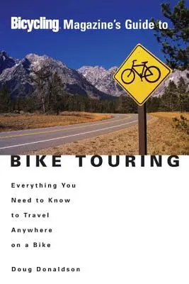 Guía de cicloturismo de la revista Bicycling: Todo lo que necesitas saber para viajar a cualquier parte en bicicleta - Bicycling Magazine's Guide to Bike Touring: Everything You Need to Know to Travel Anywhere on a Bike