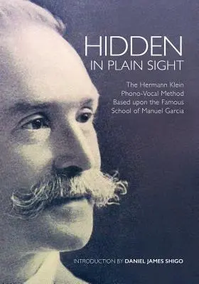 Oculto a plena vista: El método fono-vocal de Herman Klein basado en la famosa escuela de Manuel Garca - Hidden in Plain Sight: The Herman Klein Phono-Vocal Method Based upon the Famous School of Manuel Garca