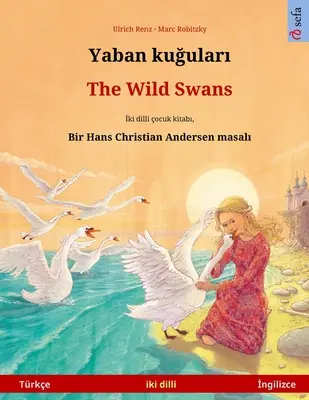 Yaban kuğuları - Los cisnes salvajes (Trke - İngilizce): Hans Christian Andersen'in ift lisanlı ocuk kitabı - Yaban kuğuları - The Wild Swans (Trke - İngilizce): Hans Christian Andersen'in ift lisanlı ocuk kitabı