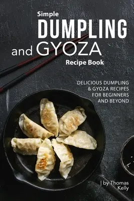 Recetario sencillo de dumplings y gyozas: Recetas deliciosas de dumplings y gyozas para principiantes y avanzados - Simple Dumpling and Gyoza Recipe Book: Delicious Dumpling & Gyoza Recipes for Beginners and Beyond