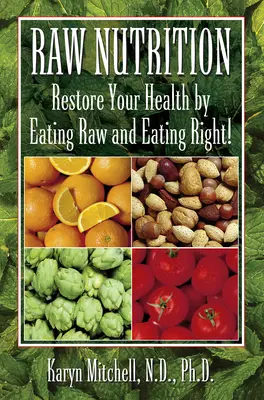 Nutrición Cruda: ¡Restaure su salud comiendo crudo y comiendo bien! - Raw Nutrition: Restore Your Health by Eating Raw and Eating Right!