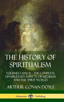 La historia del espiritismo: Volúmenes I y II ? Los aspectos completos e íntegros de los médiums y el mundo de los espíritus (tapa dura) - The History of Spiritualism: Volumes I and II ? The Complete, Unabridged Aspects of Mediums and the Spirit World (Hardcover)
