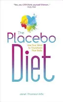 La dieta del placebo: Usa tu mente para transformar tu cuerpo - The Placebo Diet: Use Your Mind to Transform Your Body