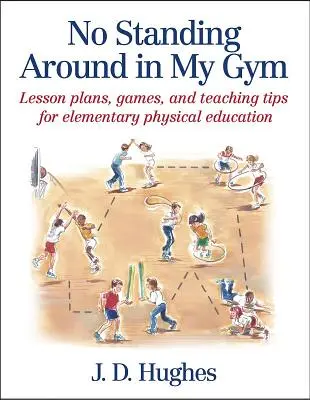 No te quedes parado en mi gimnasio: Planes de lecciones, juegos y consejos didácticos para la educación física elemental - No Standing Around in My Gym: Lesson Plans, Games, and Teaching Tips for Elementary Physical Education