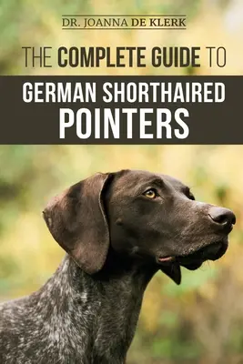 La Guía Completa del Perdiguero Alemán de Pelo Corto: Historia, comportamiento, adiestramiento, trabajo de campo, viajes y cuidados de salud para su nuevo cachorro de SPG - The Complete Guide to German Shorthaired Pointers: History, Behavior, Training, Fieldwork, Traveling, and Health Care for Your New GSP Puppy