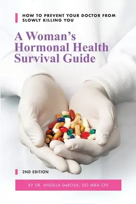 Guía de supervivencia para la salud hormonal de la mujer: Cómo evitar que su médico le mate lentamente - A Woman's Hormonal Health Survival Guide: How to Prevent Your Doctor from Slowly Killing You