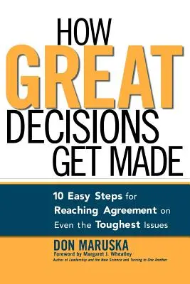 Cómo se toman las grandes decisiones: 10 sencillos pasos para llegar a un acuerdo incluso en los asuntos más difíciles - How Great Decisions Get Made: 10 Easy Steps for Reaching Agreement on Even the Toughest Issues