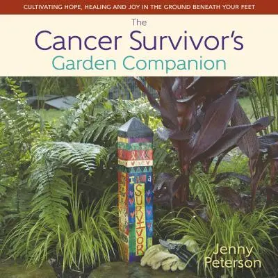 El compañero de jardín del superviviente de cáncer: Cultivar la esperanza, la curación y la alegría en la tierra bajo tus pies - The Cancer Survivor's Garden Companion: Cultivating Hope, Healing and Joy in the Ground Beneath Your Feet