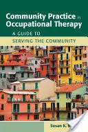 Práctica Comunitaria en Terapia Ocupacional: Una guía para servir a la comunidad: Guía para servir a la comunidad - Community Practice in Occupational Therapy: A Guide to Serving the Community: A Guide to Serving the Community