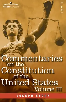 Commentaries on the Constitution of the United States Vol. III (en tres volúmenes): con una reseña preliminar de la historia constitucional del Colo - Commentaries on the Constitution of the United States Vol. III (in three volumes): with a Preliminary Review of the Constitutional History of the Colo