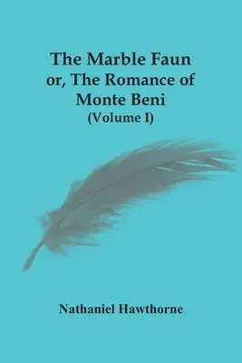 El fauno de mármol; o el romance de Monte Beni (Volumen I) - The Marble Faun; Or, The Romance Of Monte Beni (Volume I)