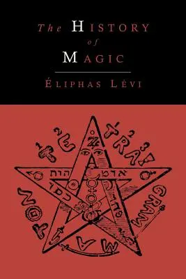 La Historia de la Magia; Incluyendo una Exposición Clara y Precisa de su Procedimiento, sus Ritos y sus Misterios - The History of Magic; Including a Clear and Precise Exposition of Its Procedure, Its Rites and Its Mysteries