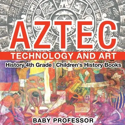 Tecnología y Arte Azteca - Historia 4to Grado - Libros de Historia para Niños - Aztec Technology and Art - History 4th Grade - Children's History Books