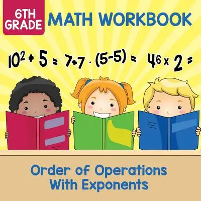 6th Grade Math Workbook: Orden de operaciones con exponentes - 6th Grade Math Workbook: Order of Operations With Exponents
