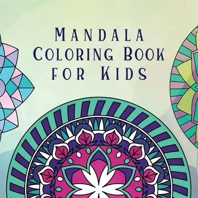 Mandala Libro para colorear para niños: Libro infantil para colorear con mandalas divertidos, fáciles y relajantes para niños, niñas y principiantes - Mandala Coloring Book for Kids: Childrens Coloring Book with Fun, Easy, and Relaxing Mandalas for Boys, Girls, and Beginners