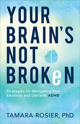 Tu cerebro no está roto: Estrategias para manejar las emociones y la vida con TDAH - Your Brain's Not Broken: Strategies for Navigating Your Emotions and Life with ADHD