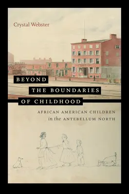Más allá de los límites de la infancia: African American Children in the Antebellum North - Beyond the Boundaries of Childhood: African American Children in the Antebellum North