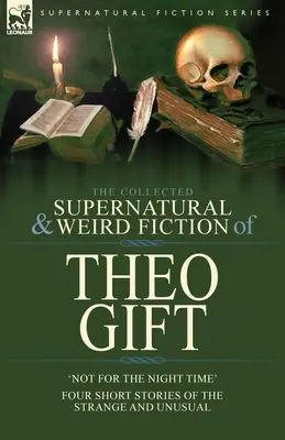The Collected Supernatural and Weird Fiction of Theo Gift: Cuatro relatos breves de lo extraño e insólito: No en la noche - The Collected Supernatural and Weird Fiction of Theo Gift: Four Short Stories of the Strange and Unusual: Not in the Night Time