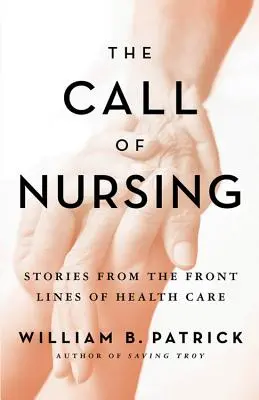 La llamada de la enfermería: Historias desde la primera línea de la asistencia sanitaria - The Call of Nursing: Stories from the Front Lines of Health Care