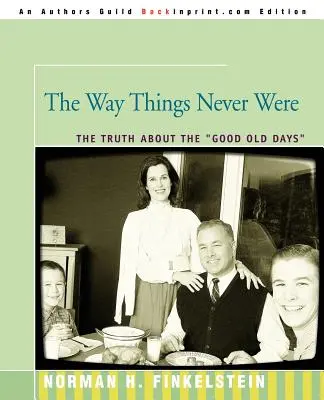 Las cosas como nunca fueron: La verdad sobre los buenos viejos tiempos - The Way Things Never Were: The Truth about the Good Old Days