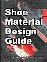 Guía de diseño de materiales para calzado: La guía completa de los diseñadores de calzado para seleccionar y especificar los materiales del calzado - Shoe Material Design Guide: The shoe designers complete guide to selecting and specifying footwear materials