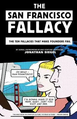 La falacia de San Francisco: Las diez falacias que hacen fracasar a los fundadores - The San Francisco Fallacy: The Ten Fallacies That Make Founders Fail