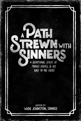 Un camino sembrado de pecadores: Un estudio devocional del Evangelio de Marcos y su carrera hacia la cruz - A Path Strewn with Sinners: A Devotional Study of Mark's Gospel and His Race to the Cross