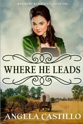 Westward Wanderers-Libro Uno: A Donde Él Conduzca: Ficción Cristiana Histórica del Camino de Oregón con Romance - Westward Wanderers-Book One: Where He Leads: Clean Christian Historical Oregon Trail Fiction with Romance