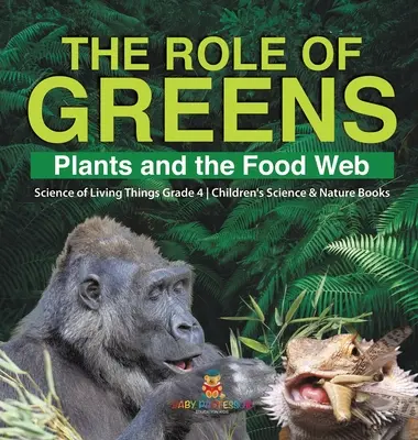 El papel de las plantas: Las plantas y la red trófica Ciencia de los seres vivos Grado 4 Libros infantiles de Ciencia y Naturaleza - The Role of Greens: Plants and the Food Web Science of Living Things Grade 4 Children's Science & Nature Books