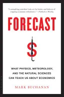 Pronóstico: Lo que la física, la meteorología y las ciencias naturales pueden enseñarnos sobre economía - Forecast: What Physics, Meteorology, and the Natural Sciences Can Teach Us about Economics