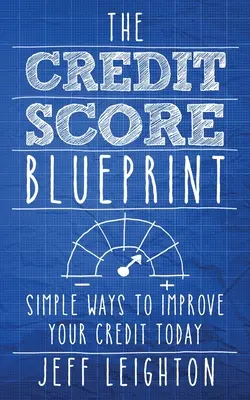 La puntuación de crédito Blueprint: Maneras simples de mejorar su crédito hoy - The Credit Score Blueprint: Simple Ways To Improve Your Credit Today