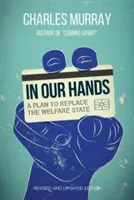 En nuestras manos: Un plan para sustituir el Estado del Bienestar, edición revisada y actualizada - In Our Hands: A Plan to Replace the Welfare State, Revised and Updated Edition