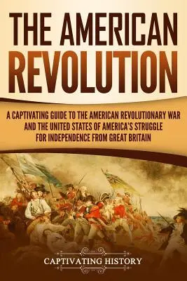 La Revolución Americana: A Captivating Guide to the American Revolutionary War and the United States of America's Struggle for Independence fro - The American Revolution: A Captivating Guide to the American Revolutionary War and the United States of America's Struggle for Independence fro