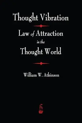 Vibración del Pensamiento: La ley de la atracción en el mundo del pensamiento - Thought Vibration: The Law of Attraction In The Thought World