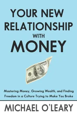 Su nueva relación con el dinero: Cómo dominar el dinero, aumentar la riqueza y encontrar la libertad en una cultura que intenta arruinarle - Your New Relationship With Money: Mastering Money, Growing Wealth, and Finding Freedom in a Culture Trying to Make You Broke