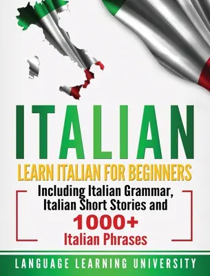 Italiano: Aprende italiano para principiantes con gramática, cuentos y más de 1000 frases en italiano - Italian: Learn Italian For Beginners Including Italian Grammar, Italian Short Stories and 1000+ Italian Phrases