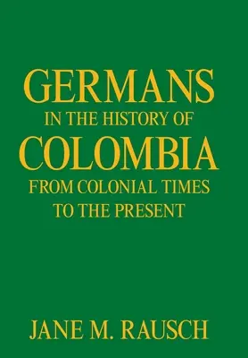 Los alemanes en la historia de Colombia desde la Colonia hasta nuestros días - Germans in the History of Colombia from Colonial Times to the Present