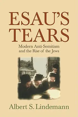 Las lágrimas de Esaú: El antisemitismo moderno y el ascenso de los judíos - Esau's Tears: Modern Anti-Semitism and the Rise of the Jews