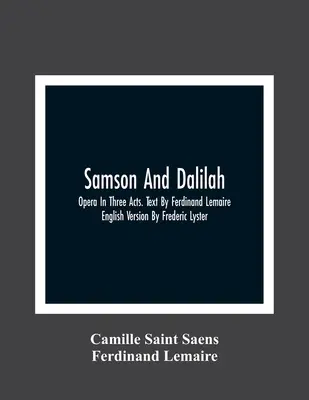 Sansón y Dalila; ópera en tres actos. Texto de Ferdinand Lemaire. Versión inglesa de Frederic Lyster - Samson And Dalilah; Opera In Three Acts. Text By Ferdinand Lemaire. English Version By Frederic Lyster