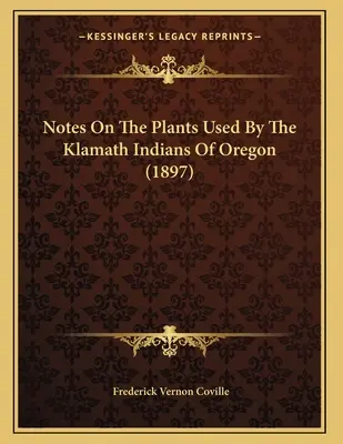 Notas sobre las plantas utilizadas por los indios Klamath de Oregón (1897) - Notes On The Plants Used By The Klamath Indians Of Oregon (1897)