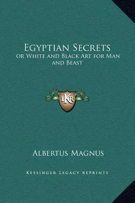 Secretos egipcios: o el arte blanco y negro para el hombre y la bestia - Egyptian Secrets: or White and Black Art for Man and Beast