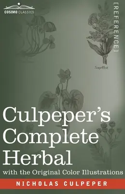 La Herbolaria Completa de Culpeper: Una descripción exhaustiva de casi todas las hierbas con sus propiedades medicinales e instrucciones para preparar la medicina. - Culpeper's Complete Herbal: A Comprehensive Description of Nearly all Herbs with their Medicinal Properties and Directions for Compounding the Med