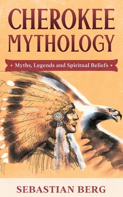 Mitología Cherokee: Mitos, leyendas y creencias espirituales - Cherokee Mythology: Myths, Legends and Spiritual Beliefs