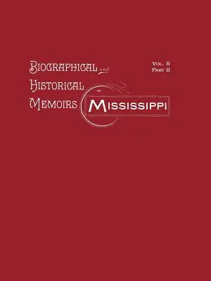 Biographical and Historical Memoirs of Mississippi: Volumen II, Parte II - Biographical and Historical Memoirs of Mississippi: Volume II, Part II